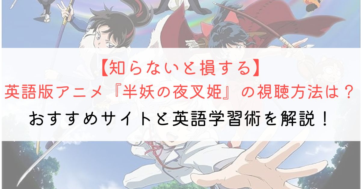 『半妖の夜叉姫』の英語タイトルと英語版アニメの視聴方法とは? | アニメで英会話